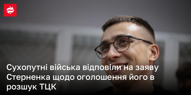 Сухопутні війська прокоментували висловлювання Стерненка стосовно його оголошення в розшук ТЦК.